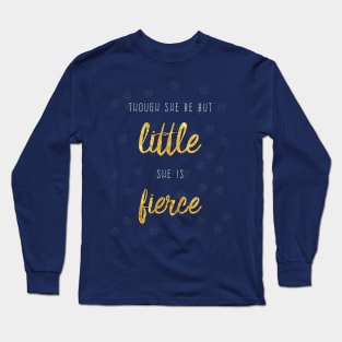 Though She Be But Little... Long Sleeve T-Shirt